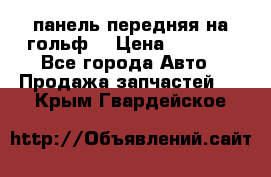 панель передняя на гольф7 › Цена ­ 2 000 - Все города Авто » Продажа запчастей   . Крым,Гвардейское